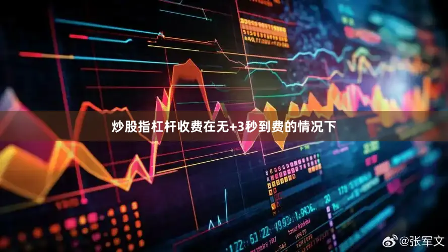 炒股指杠杆收费在无+3秒到费的情况下