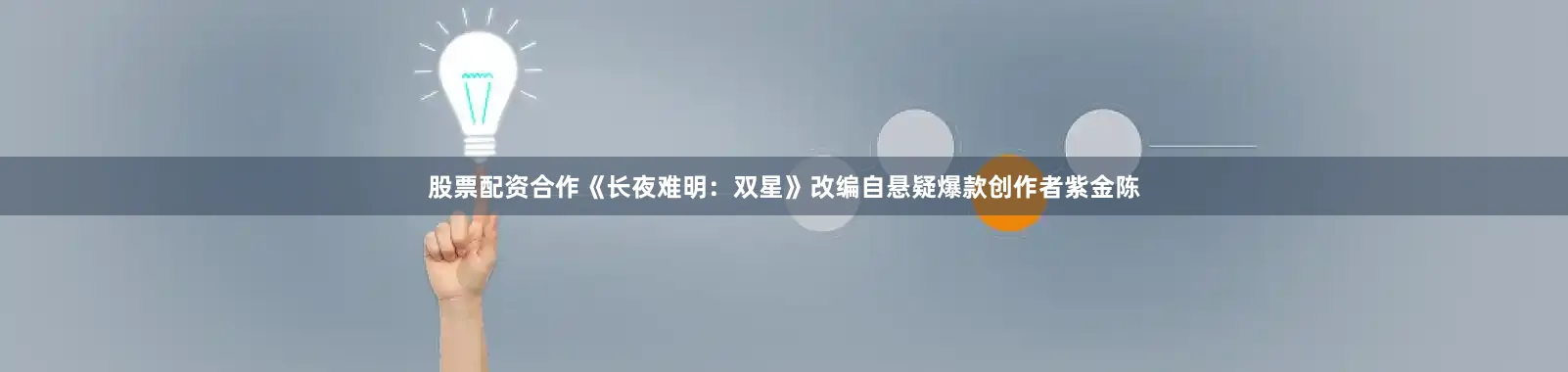 股票配资合作《长夜难明：双星》改编自悬疑爆款创作者紫金陈